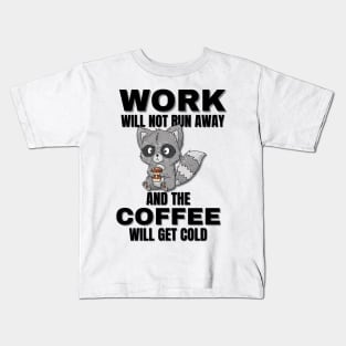 Raccoon Quotes, Work Will Not Run Away and the Coffee Will Get Cold Kids T-Shirt